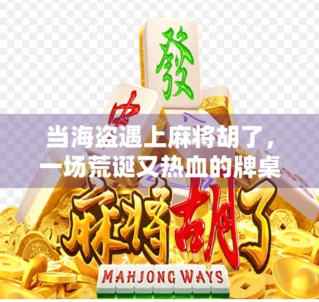 当海盗遇上麻将胡了，一场荒诞又热血的牌桌起义