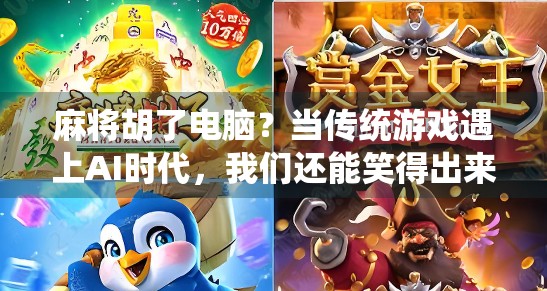 麻将胡了电脑？当传统游戏遇上AI时代，我们还能笑得出来吗？
