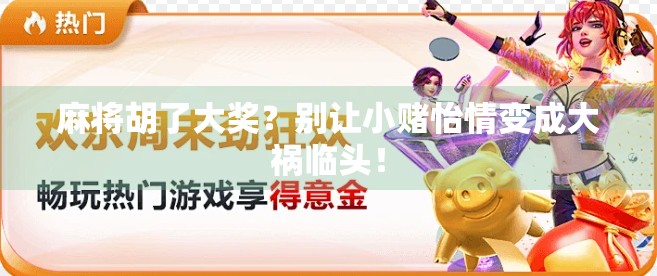 麻将胡了大奖？别让小赌怡情变成大祸临头！