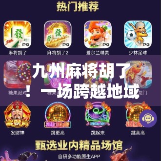 九州麻将胡了！一场跨越地域的智慧对决，为何让全国玩家为之疯狂？