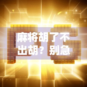 麻将胡了不出胡？别急，这背后藏着你没看懂的心理博弈