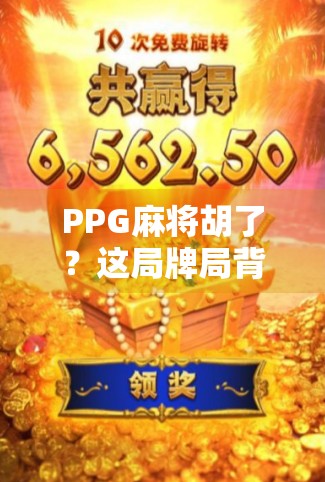 PPG麻将胡了？这局牌局背后藏着的不只是运气，还有你没看懂的社交密码！