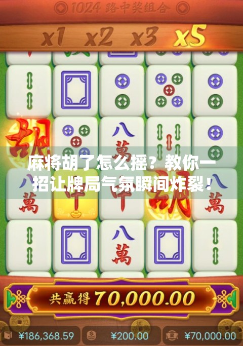 麻将胡了怎么摇？教你一招让牌局气氛瞬间炸裂！