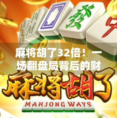麻将胡了32倍！一场翻盘局背后的财富密码与人性博弈