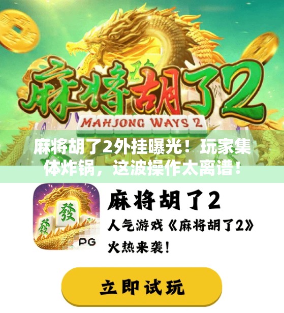 麻将胡了2外挂曝光！玩家集体炸锅，这波操作太离谱！