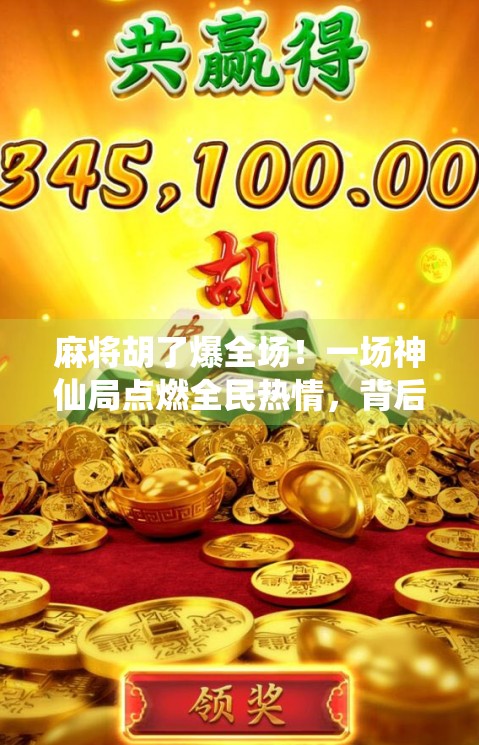 麻将胡了爆全场！一场神仙局点燃全民热情，背后藏着怎样的社交密码？