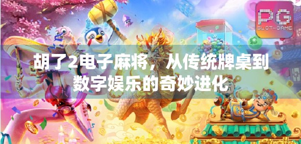 胡了2电子麻将,从传统牌桌到数字娱乐的奇妙进化 胡了2电子麻将,从传统牌桌到数字娱乐的奇妙进化