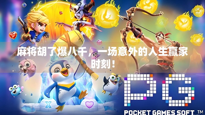 麻将胡了爆八千，一场意外的人生赢家时刻！