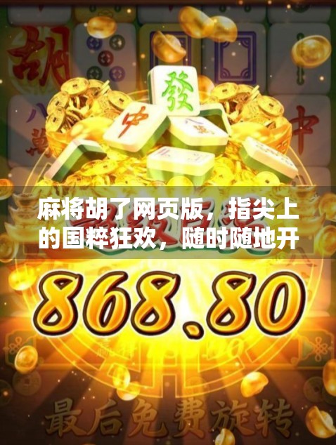 麻将胡了网页版,指尖上的国粹狂欢,随时随地开一局! 麻将胡了网页版,指尖上的国粹狂欢,随时随地开一局!