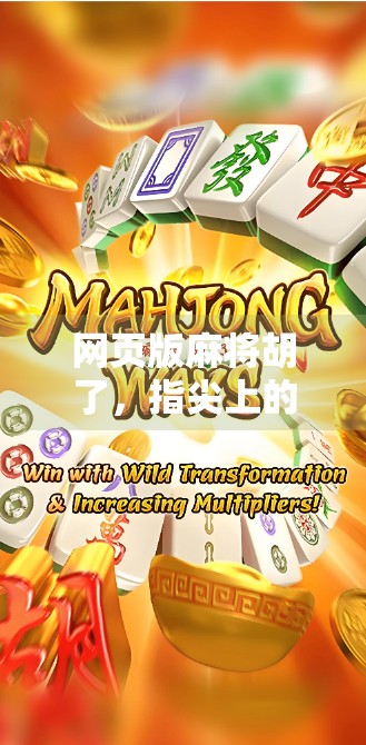 网页版麻将胡了,指尖上的国粹狂欢,为何越来越多人爱上在线打牌? 网页版麻将胡了,指尖上的国粹狂欢,为何越来越多人爱上在线打牌?