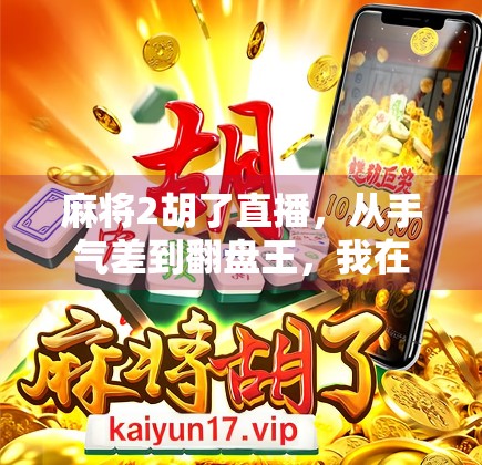 麻将2胡了直播,从手气差到翻盘王,我在直播间赢回尊严! 麻将2胡了直播,从手气差到翻盘王,我在直播间赢回尊严!