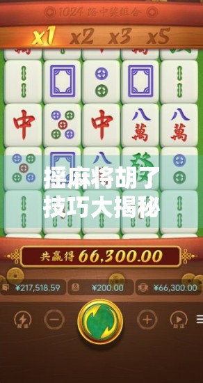 摇麻将胡了技巧大揭秘,新手也能秒变胡牌高手的5个实战秘诀! 摇麻将胡了技巧大揭秘,新手也能秒变胡牌高手的5个实战秘诀!