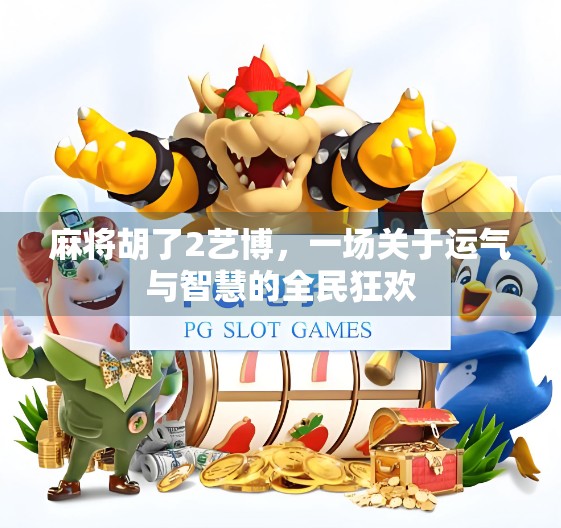 麻将胡了2艺博，一场关于运气与智慧的全民狂欢