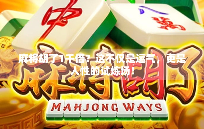 麻将胡了1千倍？这不仅是运气，更是人性的试炼场！