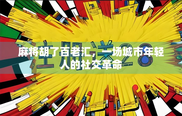 麻将胡了百老汇,一场城市年轻人的社交革命 麻将胡了百老汇,一场城市年轻人的社交革命