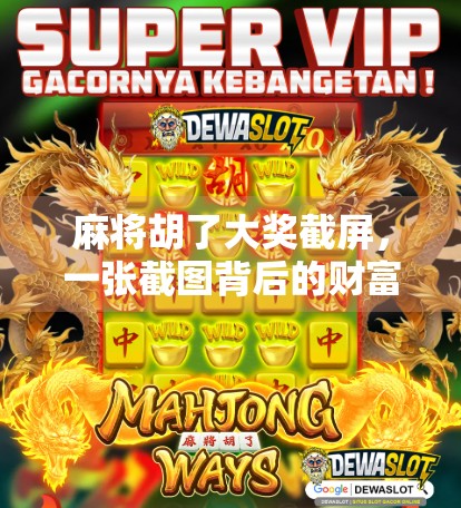 麻将胡了大奖截屏，一张截图背后的财富密码与社交狂欢