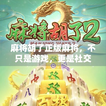 麻将胡了正版麻将,不只是游戏,更是社交与文化的活化石 麻将胡了正版麻将,不只是游戏,更是社交与文化的活化石