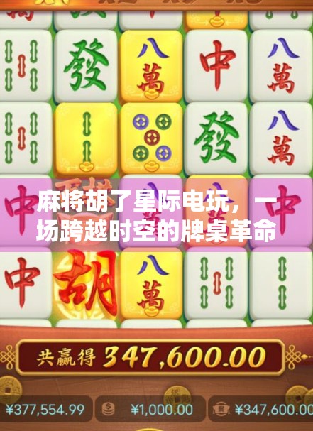 麻将胡了星际电玩，一场跨越时空的牌桌革命
