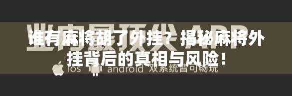 谁有麻将胡了外挂?揭秘麻将外挂背后的真相与风险! 谁有麻将胡了外挂?揭秘麻将外挂背后的真相与风险!