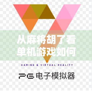 从麻将胡了看单机游戏如何用经典玩法撬动新一代玩家