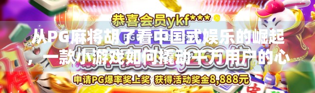 从PG麻将胡了看中国式娱乐的崛起,一款小游戏如何撬动千万用户的心跳 从PG麻将胡了看中国式娱乐的崛起,一款小游戏如何撬动千万用户的心跳