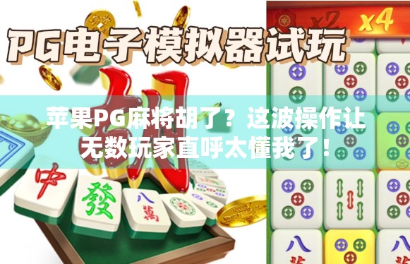 苹果PG麻将胡了?这波操作让无数玩家直呼太懂我了! 苹果PG麻将胡了?这波操作让无数玩家直呼太懂我了!