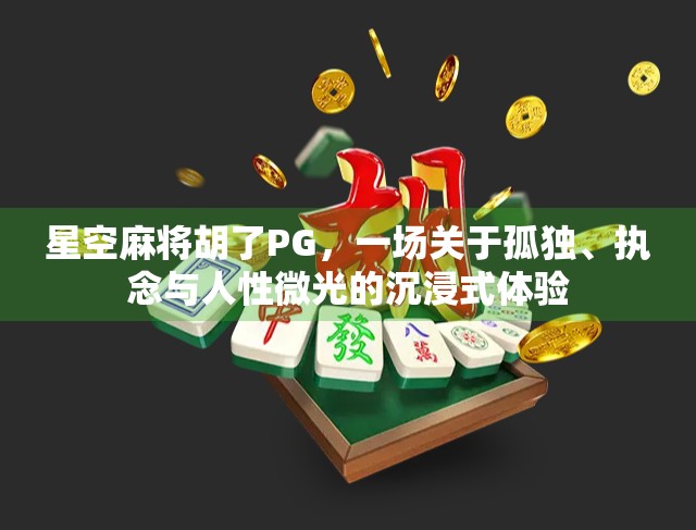 星空麻将胡了PG,一场关于孤独、执念与人性微光的沉浸式体验 星空麻将胡了PG,一场关于孤独、执念与人性微光的沉浸式体验