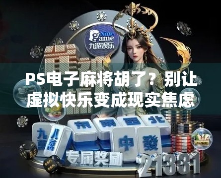 PS电子麻将胡了?别让虚拟快乐变成现实焦虑! PS电子麻将胡了?别让虚拟快乐变成现实焦虑!