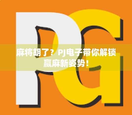 麻将胡了?PJ电子带你解锁赢麻新姿势! 麻将胡了?PJ电子带你解锁赢麻新姿势!