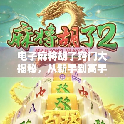 电子麻将胡了窍门大揭秘，从新手到高手的5个必学技巧，轻松上分不翻车！