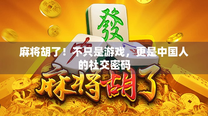 麻将胡了!不只是游戏,更是中国人的社交密码 麻将胡了!不只是游戏,更是中国人的社交密码