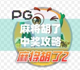 麻将胡了中奖攻略，从新手到高手，教你稳赢不翻车的5大核心技巧！
