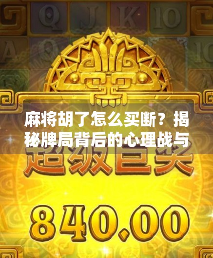 麻将胡了怎么买断?揭秘牌局背后的心理战与规则博弈! 麻将胡了怎么买断?揭秘牌局背后的心理战与规则博弈!