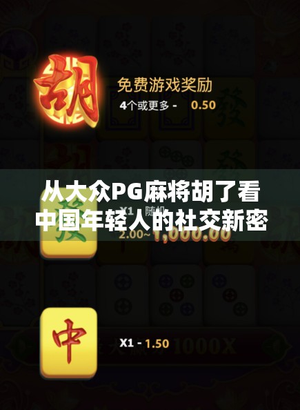 从大众PG麻将胡了看中国年轻人的社交新密码,为什么越来越多人沉迷线上麻将? 从大众PG麻将胡了看中国年轻人的社交新密码,为什么越来越多人沉迷线上麻将?
