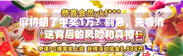 麻将胡了中奖1万?别急,先看清这背后的风险和真相! 麻将胡了中奖1万?别急,先看清这背后的风险和真相!