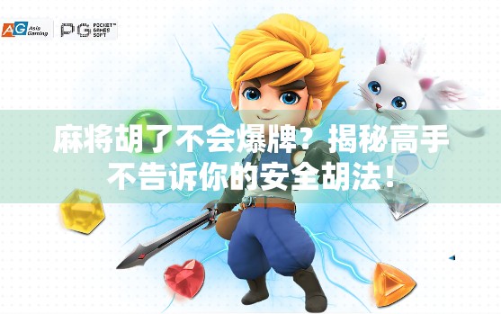 麻将胡了不会爆牌?揭秘高手不告诉你的安全胡法! 麻将胡了不会爆牌?揭秘高手不告诉你的安全胡法!