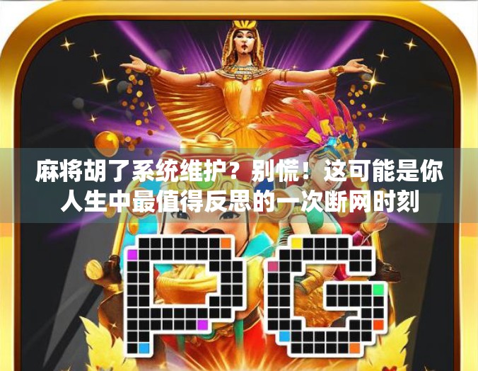 麻将胡了系统维护？别慌！这可能是你人生中最值得反思的一次断网时刻