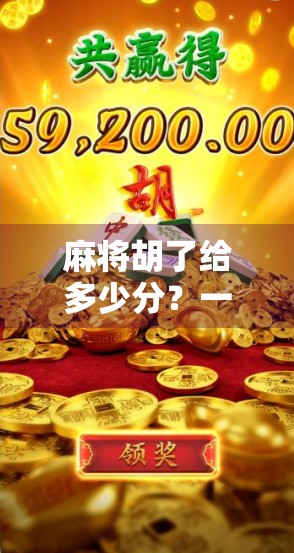 麻将胡了给多少分?一文讲清规则背后的分数逻辑与社交智慧! 麻将胡了给多少分?一文讲清规则背后的分数逻辑与社交智慧!