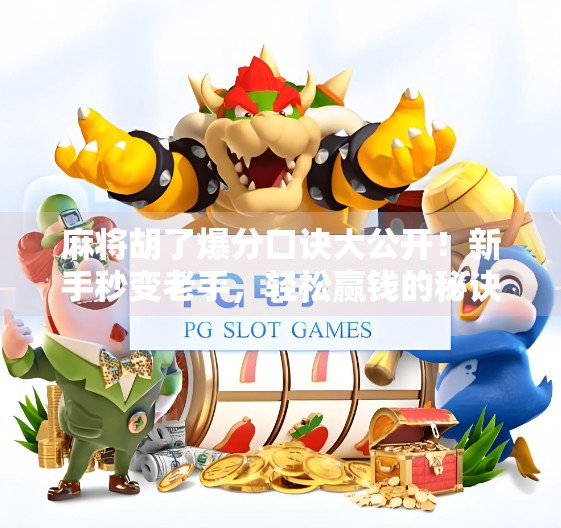 麻将胡了爆分口诀大公开！新手秒变老手，轻松赢钱的秘诀全在这！