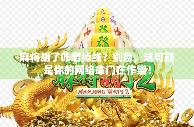 麻将胡了咋老掉线？别急，这可能是你的网络命门在作祟！