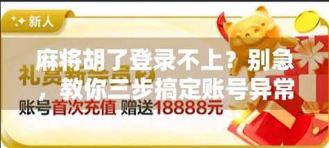 麻将胡了登录不上？别急，教你三步搞定账号异常问题！