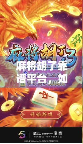 麻将胡了靠谱平台，如何在纷繁选择中找到真正值得信赖的线上牌局？