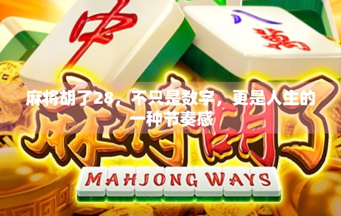 麻将胡了28,不只是数字,更是人生的一种节奏感 麻将胡了28,不只是数字,更是人生的一种节奏感