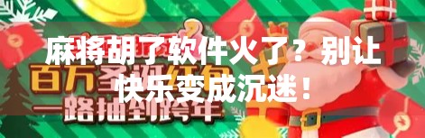 麻将胡了软件火了?别让快乐变成沉迷! 麻将胡了软件火了?别让快乐变成沉迷!