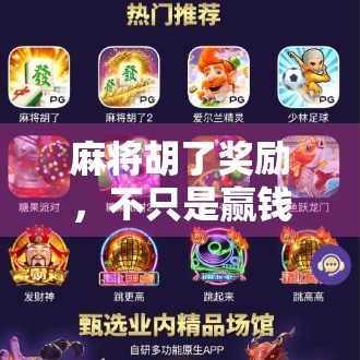 麻将胡了奖励，不只是赢钱，更是情绪价值的爆棚时刻！