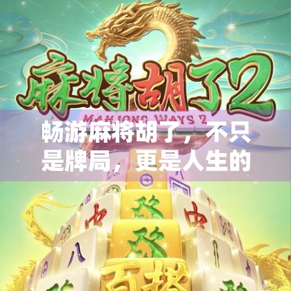 畅游麻将胡了，不只是牌局，更是人生的博弈场