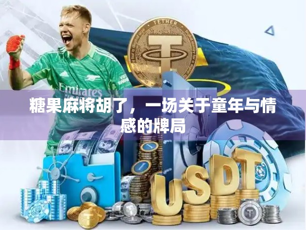 糖果麻将胡了，一场关于童年与情感的牌局