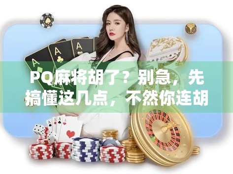 PQ麻将胡了？别急，先搞懂这几点，不然你连胡都算不上！