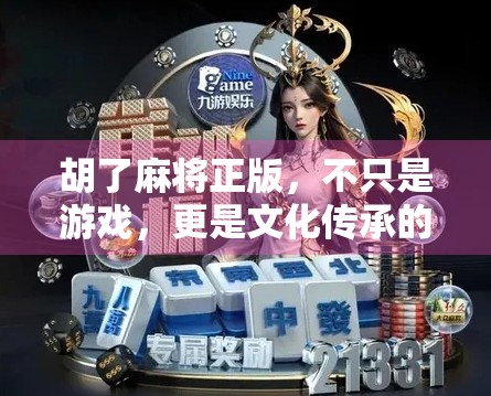 胡了麻将正版，不只是游戏，更是文化传承的数字载体