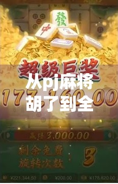 从pj麻将胡了到全民娱乐新潮流,一场关于社交、策略与快乐的沉浸式体验 从pj麻将胡了到全民娱乐新潮流,一场关于社交、策略与快乐的沉浸式体验